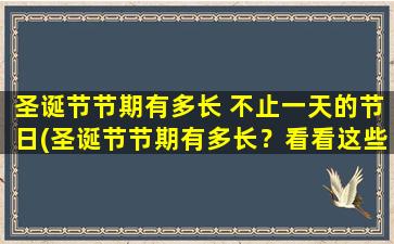 圣诞节节期有多长 不止一天的节日(圣诞节节期有多长？看看这些不止一天的节日！)